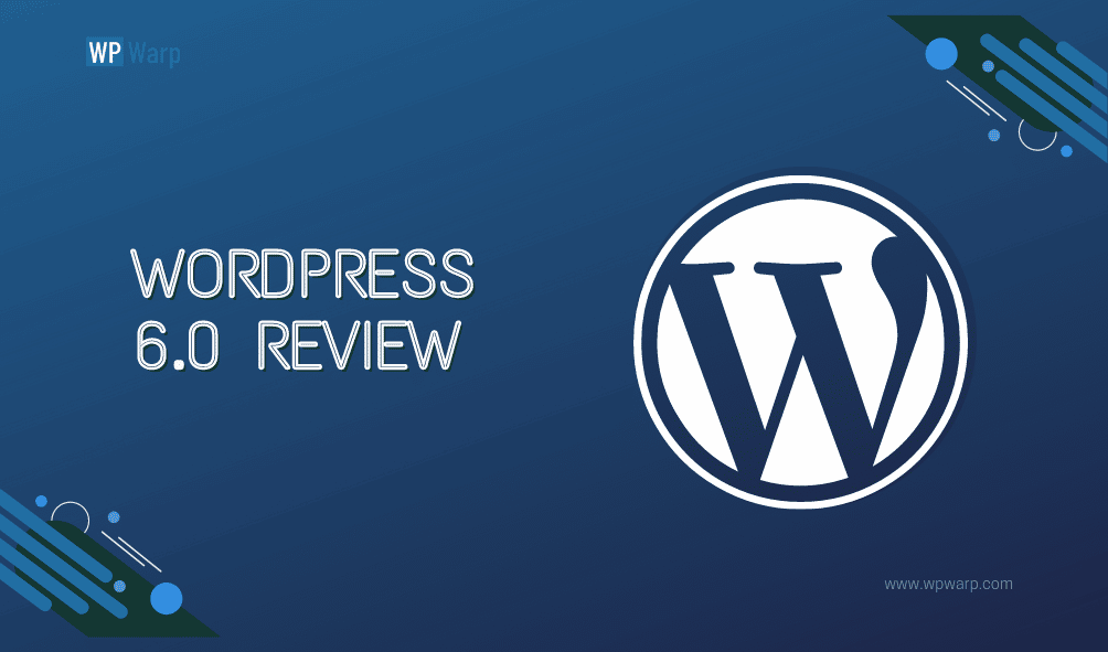 WordPress 6.0 Review Everything Explained